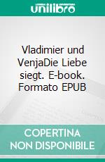 Vladimier und VenjaDie Liebe siegt. E-book. Formato EPUB ebook
