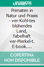 Primaten in Natur und Praxis - ver-Kohl-tes blühendes Land, fabelhaft ver-Merkel-t. E-book. Formato EPUB ebook