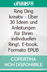 Ring Ding kreativ - Über 30 Ideen und Anleitungen für Ihren individuellen Ring!. E-book. Formato EPUB ebook