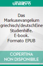 Das Markusevangelium griechisch/deutschEine Studienhilfe. E-book. Formato EPUB ebook