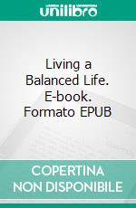 Living a Balanced Life. E-book. Formato EPUB ebook