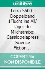 Terra 5500 - Doppelband 1Flucht ins All/ Jäger der Milchstraße: Cassiopeiapress Science Fiction Abenteuer. E-book. Formato EPUB ebook