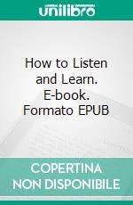 How to Listen and Learn. E-book. Formato EPUB ebook