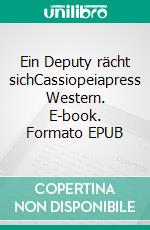 Ein Deputy rächt sichCassiopeiapress Western. E-book. Formato EPUB ebook