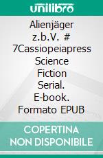 Alienjäger z.b.V. # 7Cassiopeiapress Science Fiction Serial. E-book. Formato EPUB ebook