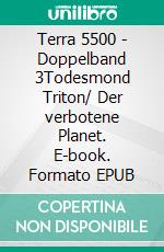 Terra 5500 - Doppelband 3Todesmond Triton/ Der verbotene Planet. E-book. Formato EPUB ebook