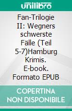 Fan-Trilogie II: Wegners schwerste Fälle (Teil 5-7)Hamburg Krimis. E-book. Formato EPUB ebook