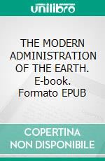THE MODERN ADMINISTRATION OF THE EARTH. E-book. Formato EPUB ebook