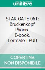 STAR GATE 061: Brückenkopf Phönix. E-book. Formato EPUB ebook