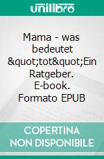 Mama - was bedeutet "tot"Ein Ratgeber. E-book. Formato EPUB ebook
