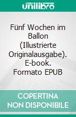 Fünf Wochen im Ballon (Illustrierte Originalausgabe). E-book. Formato EPUB ebook