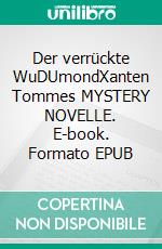 Der verrückte WuDUmondXanten Tommes MYSTERY NOVELLE. E-book. Formato EPUB ebook