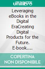 Leveraging eBooks in the Digital EraCreating Digital Products for the Future. E-book. Formato EPUB ebook