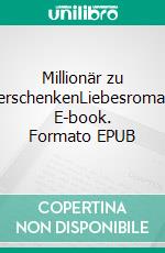 Millionär zu verschenkenLiebesroman. E-book. Formato EPUB ebook