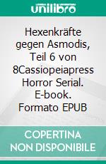 Hexenkräfte gegen Asmodis, Teil 6 von 8Cassiopeiapress Horror Serial. E-book. Formato EPUB ebook