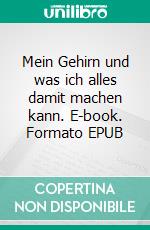 Mein Gehirn und was ich alles damit machen kann. E-book. Formato EPUB ebook