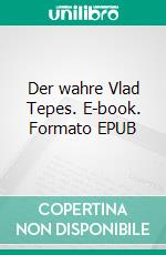 Der wahre Vlad Tepes. E-book. Formato EPUB ebook