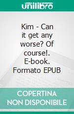 Kim - Can it get any worse? Of course!. E-book. Formato EPUB ebook