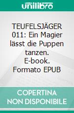 TEUFELSJÄGER 011: Ein Magier lässt die Puppen tanzen. E-book. Formato EPUB ebook