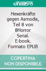 Hexenkräfte gegen Asmodis, Teil 8 von 8Horror Serial. E-book. Formato EPUB ebook