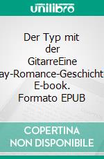 Der Typ mit der GitarreEine Gay-Romance-Geschichte. E-book. Formato EPUB ebook