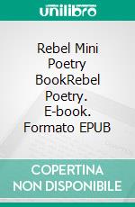 Rebel Mini Poetry BookRebel Poetry. E-book. Formato EPUB ebook