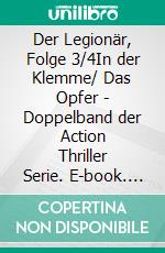 Der Legionär, Folge 3/4In der Klemme/ Das Opfer - Doppelband der Action Thriller Serie. E-book. Formato EPUB ebook