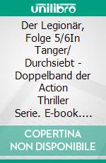 Der Legionär, Folge 5/6In Tanger/ Durchsiebt - Doppelband der Action Thriller Serie. E-book. Formato EPUB ebook