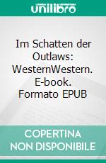 Im Schatten der Outlaws: WesternWestern. E-book. Formato EPUB ebook