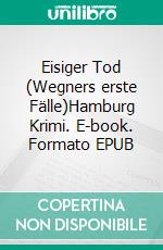 Eisiger Tod (Wegners erste Fälle)Hamburg Krimi. E-book. Formato EPUB ebook