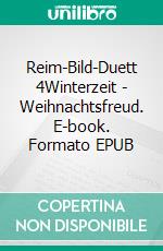 Reim-Bild-Duett 4Winterzeit - Weihnachtsfreud. E-book. Formato EPUB ebook