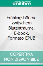 Frühlingsbäume zwitschern  Blütenträume. E-book. Formato EPUB ebook