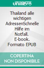 Thailand alle wichtigen AdressenSchnelle Hilfe im Notfall. E-book. Formato EPUB ebook