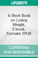 A Short Book on Losing Weight. E-book. Formato EPUB ebook