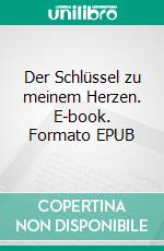 Der Schlüssel zu meinem Herzen. E-book. Formato EPUB ebook