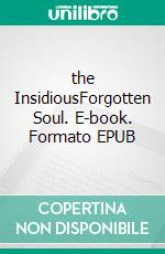 the InsidiousForgotten Soul. E-book. Formato EPUB ebook