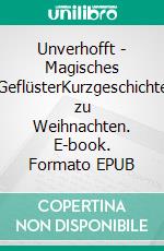 Unverhofft - Magisches GeflüsterKurzgeschichte zu Weihnachten. E-book. Formato EPUB ebook