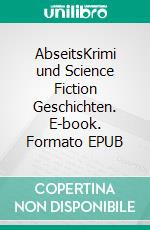 AbseitsKrimi und Science Fiction Geschichten. E-book. Formato EPUB ebook