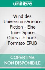 Wind des UniversumsScience Fiction - Eine Inner Space Opera. E-book. Formato EPUB ebook