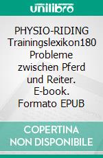PHYSIO-RIDING Trainingslexikon180 Probleme zwischen Pferd und Reiter. E-book. Formato EPUB ebook