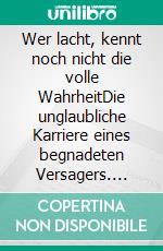 Wer lacht, kennt noch nicht die volle WahrheitDie unglaubliche Karriere eines begnadeten Versagers. E-book. Formato EPUB ebook