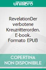 RevelationDer verbotene Kreuzritterorden. E-book. Formato EPUB ebook