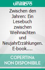 Zwischen den Jahren: Ein Lesebuch zwischen Weihnachten und NeujahrErzählungen. E-book. Formato EPUB ebook