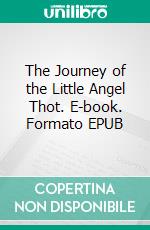 The Journey of the Little Angel Thot. E-book. Formato EPUB ebook