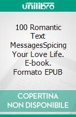 100 Romantic Text MessagesSpicing Your Love Life. E-book. Formato EPUB ebook