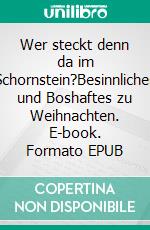 Wer steckt denn da im Schornstein?Besinnliches und Boshaftes zu Weihnachten. E-book. Formato EPUB ebook