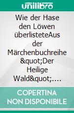 Wie der Hase den Löwen überlisteteAus der Märchenbuchreihe "Der Heilige Wald". E-book. Formato EPUB ebook