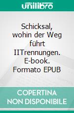 Schicksal, wohin der Weg führt IITrennungen. E-book. Formato EPUB ebook