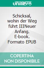 Schicksal, wohin der Weg führt IIINeuer Anfang. E-book. Formato EPUB ebook
