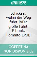 Schicksal, wohin der Weg führt IVDie große Fahrt. E-book. Formato EPUB ebook